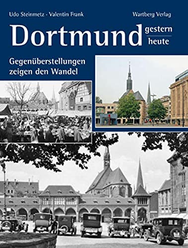 Dortmund - gestern und heute: Gegenüberstellungen zeigen den Wandel von Wartberg Verlag